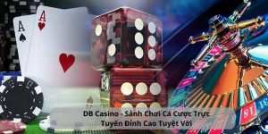 DB Casino - Sảnh Chơi Cá Cược Trực Tuyến Đỉnh Cao Tuyệt Vời