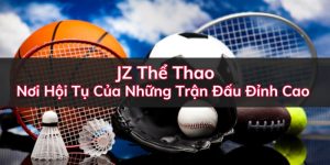 JZ Thể Thao: Nơi Hội Tụ Của Những Trận Đấu Đỉnh Cao