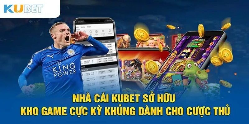 Kho game tuyệt đỉnh chỉ có tại nhà cái KUBET