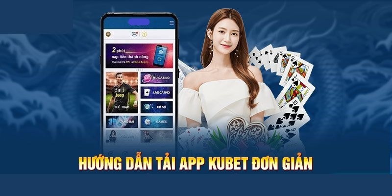 Hướng dẫn chi tiết quy trình tải app KUBET cho thành viên